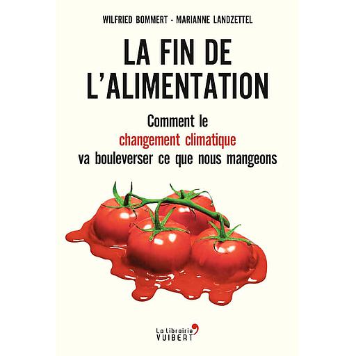La fin de l'alimentation  - Comment le changement climatique va bouleverser ce que nous mangeons