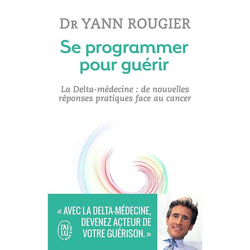 Se programmer pour guérir  - La Delta-médecine : de nouvelles réponses pratiques face au cancer