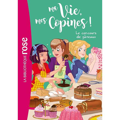 Ma Vie, mes Copines ! Tome 11 - Le concours de gâteaux