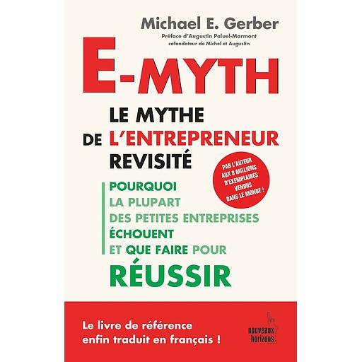 E-myth : le mythe de l'entrepreneur revisité : Pourquoi la plupart des petites entreprises échouent et que faire pour réussir