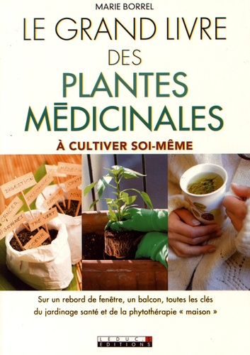 Le grand livre des plantes médicinales à cultiver soi-même