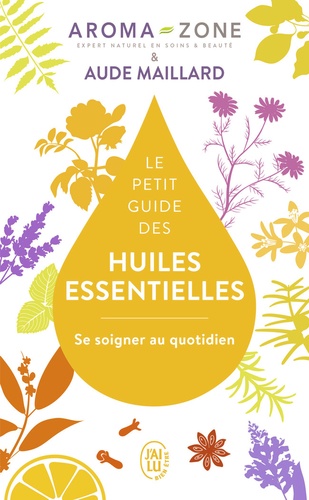 Le petit guide des huiles essentielles  - Se soigner au quotidien