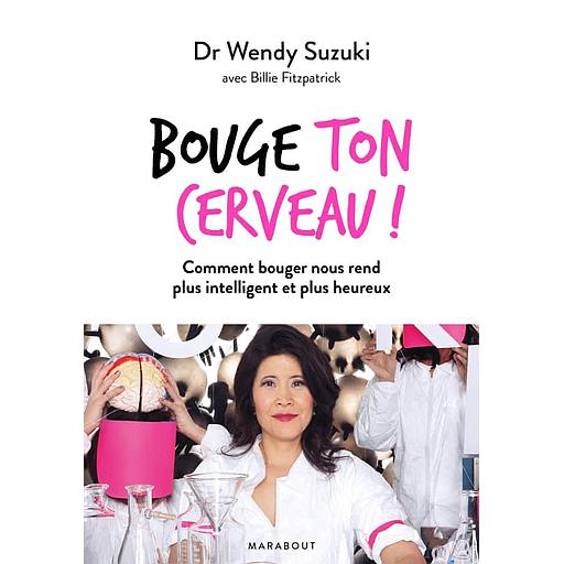 Bouge ton cerveau !  - Comment bouger nous rend plus intelligent et plus heureux