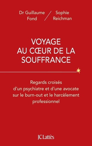 Voyage au coeur de la souffrance  - Regards croisés d'un psychiatre et d'une avocate sur le burn-out et le harcèlement professionnel