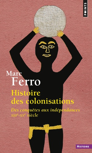 HISTOIRE DES COLONISATIONS. Des conquêtes aux indépendances (XIIIe - XXe siècle)