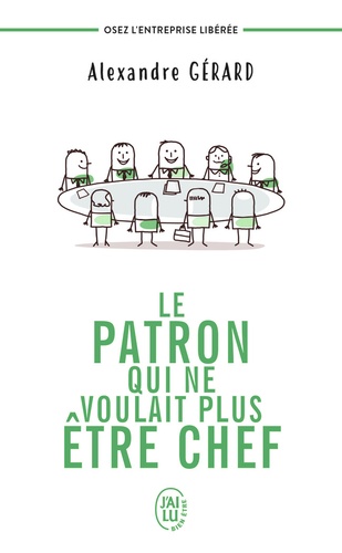 Le patron qui ne voulait plus être chef  - Osez l'entreprise libéré