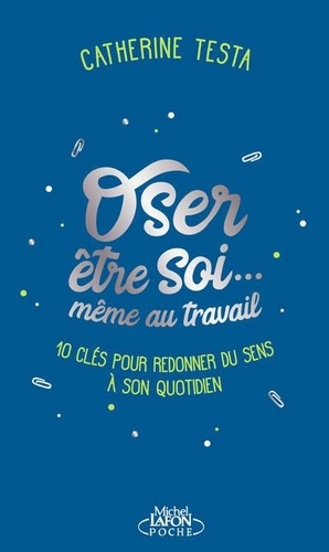 Oser être soi... même au travail  - 10 clés pour redonner du sens à son quotidien