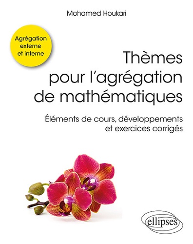Thèmes pour l'agrégation de mathématiques  - Eléments de cours, développements et exercices corrigés