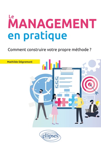 Le management en pratique  - Comment construire votre propre méthode ?