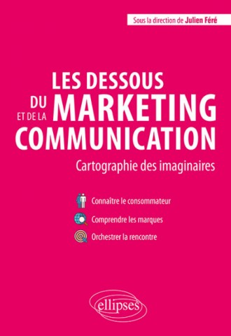 Les dessous du marketing et de la communication  - Cartographie des imaginaires