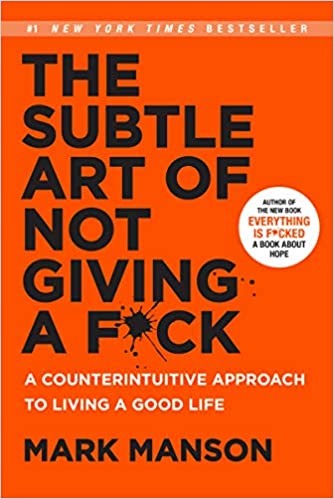 The Subtle Art of Not Giving a F*Ck  - A Counterintuitive Approach to Living a Good Life