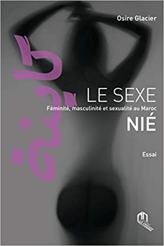 Le Sexe Nié - Féminité, masculinité et sexualité au Maroc