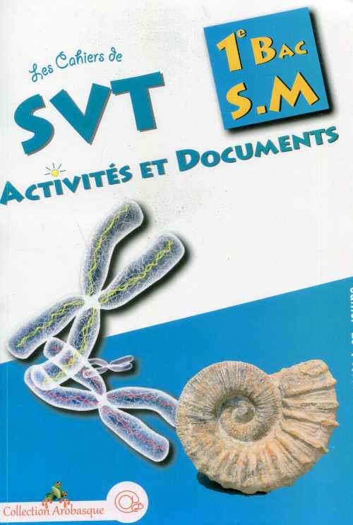 Les Cahiers de SVT Activités et Documents 1ère BAC Sciences Maths- collection Arobasque