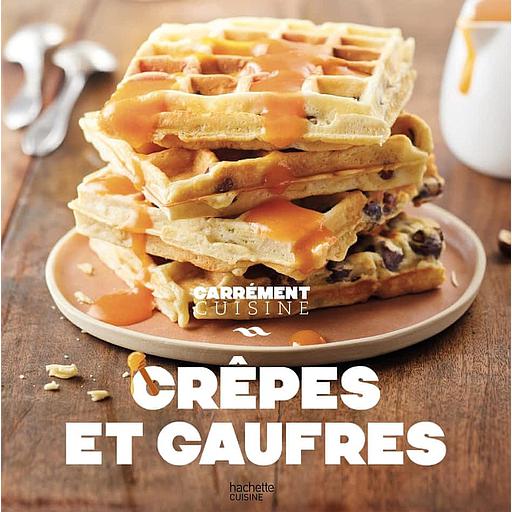 Crêpes et gaufres  - 100 recettes incoutournables