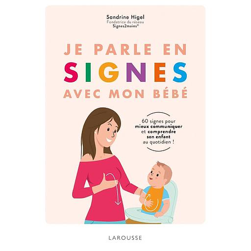 Je parle en signes avec mon bébé  - 60 signes pour mieux comprendre et communiquer avec son enfant au quotidien !