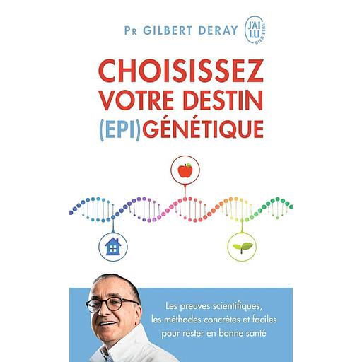 Choisissez votre destin (épi)génétique  - Les preuves scientifiques, les méthodes concrètes et faciles pour rester en bonne santé