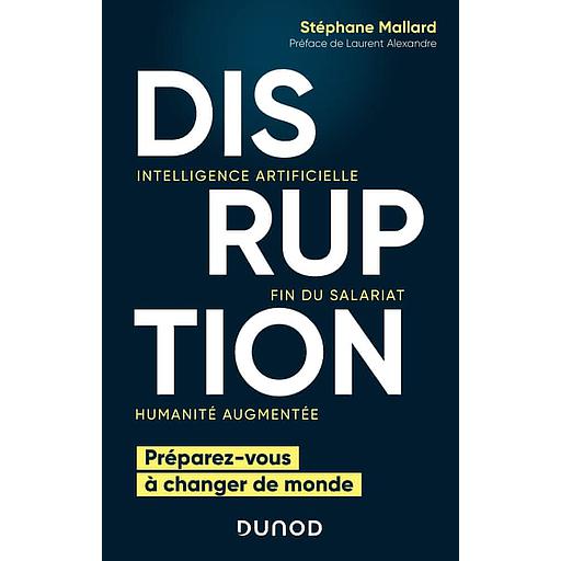 Disruption  - Intelligence artificielle, fin du salariat, humanité augmentée - Préparez-vous à changer le monde