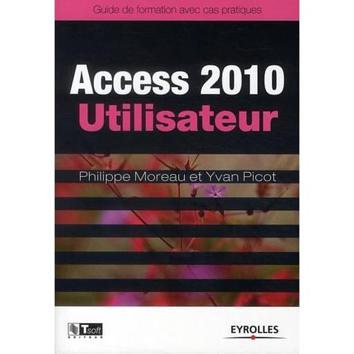 Access 2010 Utilisateur  - Guide de formation avec cas patique