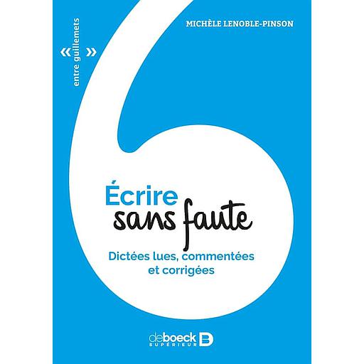 Ecrire sans fautes  - Dictées lues, commentées et corrigées