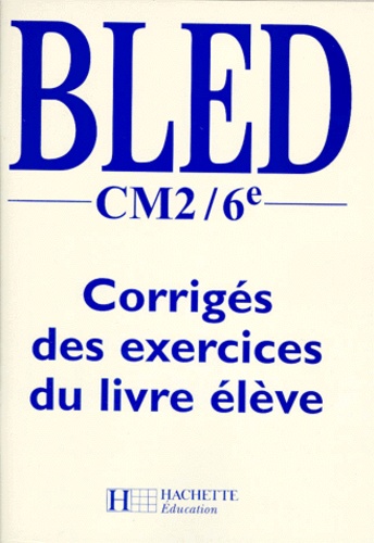 Bled CM2 / 6ème  - Corrigés des exercices du livre élève Orthographe, grammaire, conjugaison