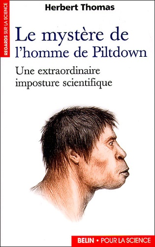 Le mystère de l'homme de Piltdown. Une extraordinaire imposture scientifique