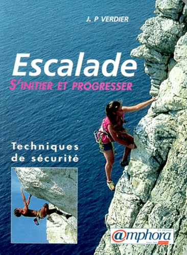 ESCALADE. S'initier et progresser, techniques de sécurité