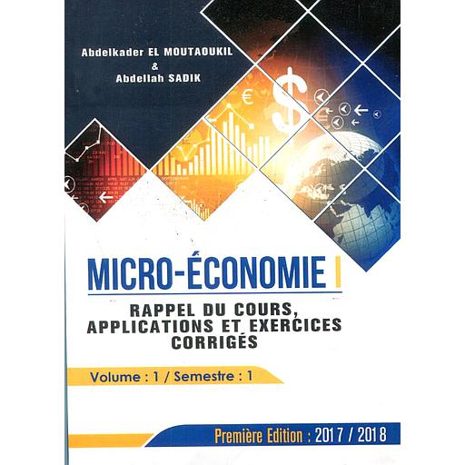 Micro-Economie I Rappel du cours, Applications et exercices corrigés  - Volume 1-Semestre 1