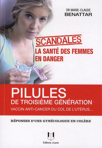 Pilules de 3ème génération, vaccin anti-cancer du col de l'utérus...  - La santé des femmes en danger. Réponses d'une gynécologue en colère