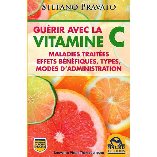 Guérir avec la vitamine C  - Maladies traitées, effets bénéfiques, modes d'administration