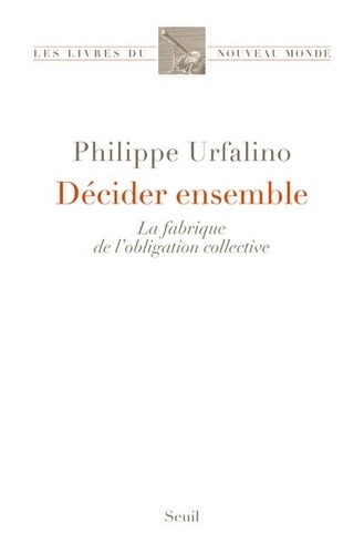 Décider ensemble  - La fabrique de l'obligation collective