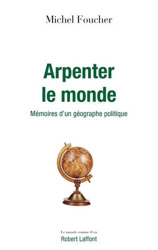 Arpenter le monde  - Mémoires d'un géographe politique