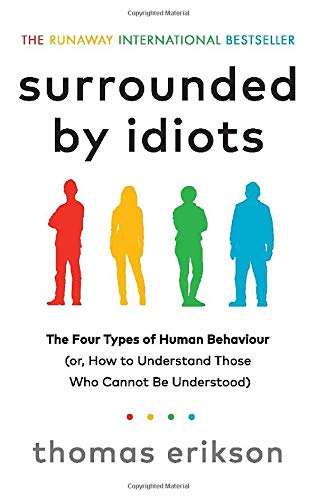 Surrounded by Idiots: The Four Types of Human Behaviour (or, How to Understand Those Who Cannot Be Understood)