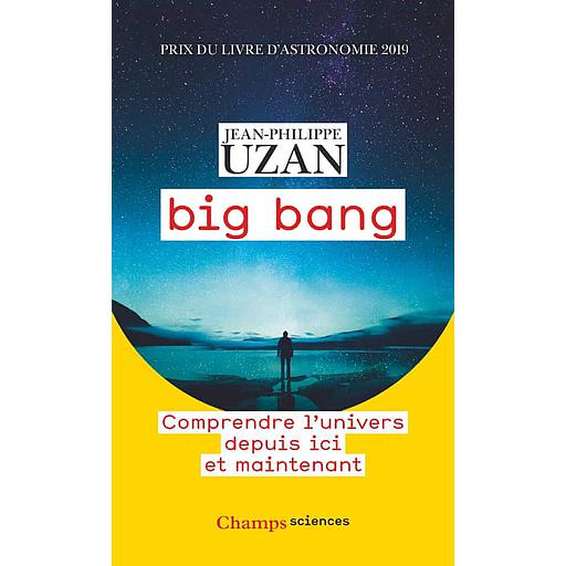 Big bang  - Comprendre l'univers depuis ici et maintenant