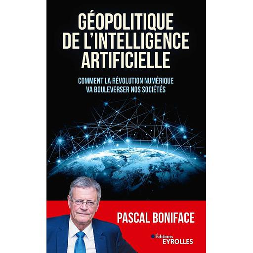 Géopolitique de l'intelligence artificielle  - Comment la révolution numérique va bouleverser nos sociétés
