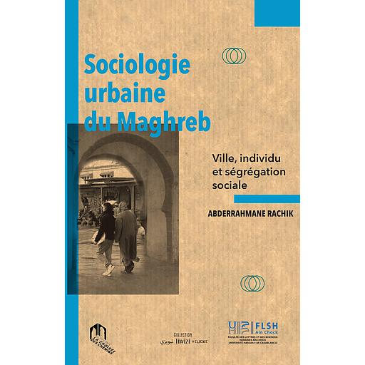Sociologie urbaine du Maghreb ville, individu et ségrégation sociale