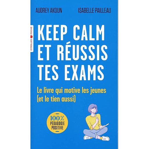 Keep calm et réussis tes exams !  - Le livre qui motive les jeunes (et le tien aussi)
