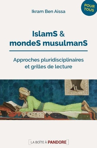 Islams et mondes musulmans  - Approches pluridisciplinaires et grilles de lecture