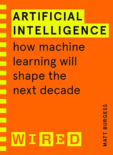 Artificial Intelligence (WIRED guides): How Machine Learning Will Shape the Next Decade