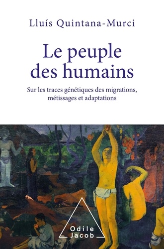 Le peuple des humains  - Sur les traces génétiques des migrations, métissages et adaptations