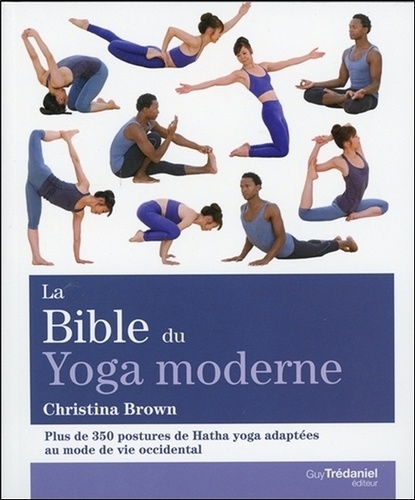 La bible du yoga moderne  - Plus de 350 postures de Hatha yoga adaptées au mode de vie occidental