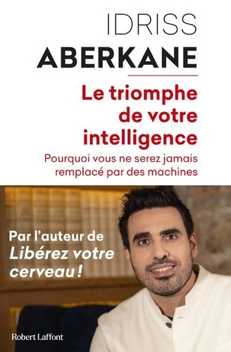 Le triomphe de votre intelligence  - Pourquoi vous ne serez jamais remplacé par des machines. Essai sur l'intelligence artificielle et la noétisation de la société