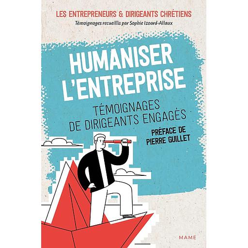 Humaniser l'entreprise  - Témoignages de dirigeants engagés
