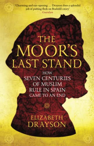 The Moor's Last Stand: How Seven Centuries of Muslim Rule in Spain Came to an End