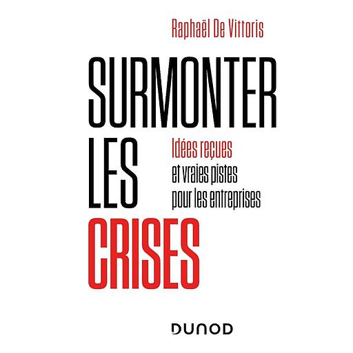 Surmonter les crises  - Idées reçues et vraies pistes pour les entreprises