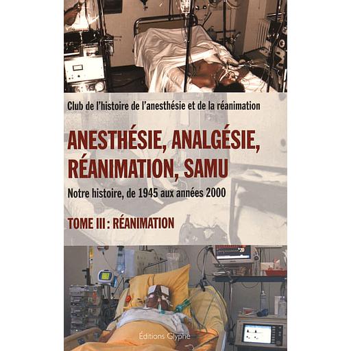 Anesthésie, analgésie, réanimation, Samu  - Notre histoire, de 1945 aux années 2000 Tome 3, Réanimation