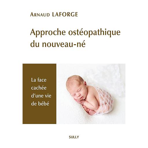 Approche ostéopathique du nouveau-né  - La face cachée d'une vie de bébé
