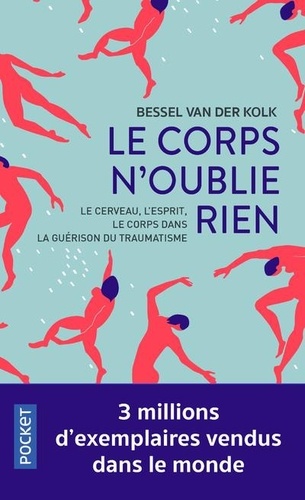 Le corps n'oublie rien  - Le cerveau, l'esprit et le corps dans la guérison du traumatisme