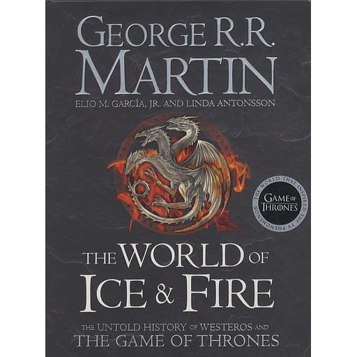 The World of Ice and Fire  - The Untold History of Westeros and The Game of Thrones