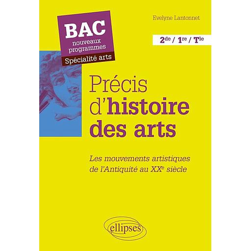 Précis d'histoire des arts  - Les mouvements artistiques, de l'Antiquité au XXe siècle - Bac nouveaux programmes - Spécialité arts
