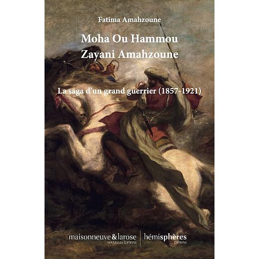 Moha Ou Hammou Zayani Amahzoune  - La saga d’un grand guerrier (1857-1921)